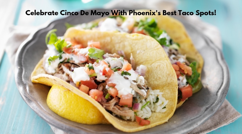 Celebrate Cinco De Mayo With Phoenix's Best Taco Spots! - MCLife ...